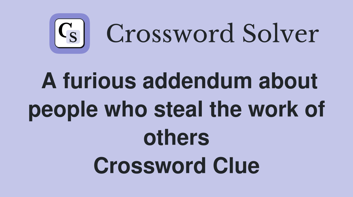 A furious addendum about people who steal the work of others